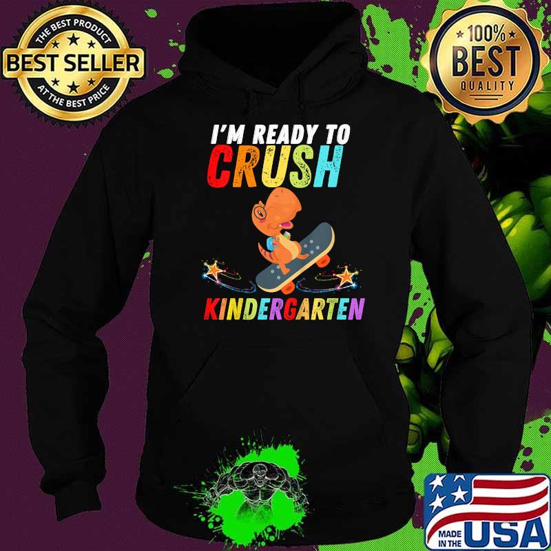 Dinosaur I'm Ready To Crush Kindergarten Skateboard T-Shirt Hoodie Dinosaur I'm Ready To Crush Kindergarten Skateboard T-Shirt Hoodie