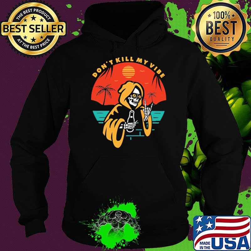 Don't Kill My Vibe Skull Shirt Hoodie Don't Kill My Vibe Skull Shirt Hoodie