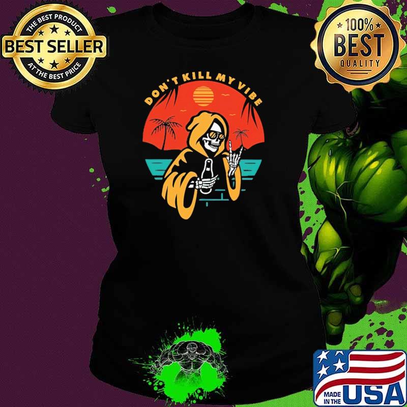 Don't Kill My Vibe Skull Shirt Ladies tee Don't Kill My Vibe Skull Shirt Ladies tee