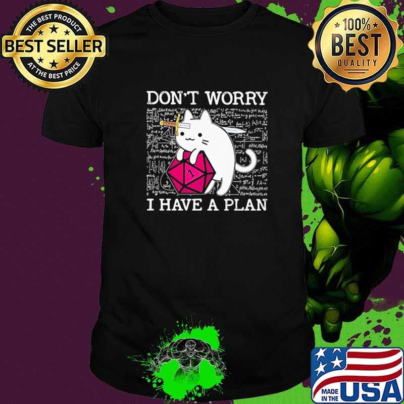 Don't Worry I Have A Plan Cat Dice Shirt