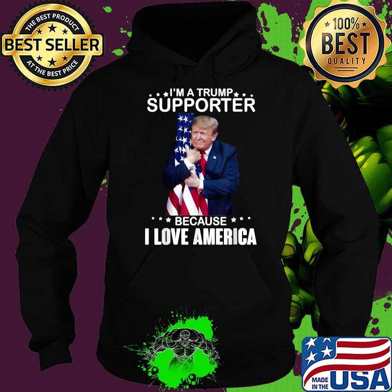 Donald Trump I’m A Trump Supporter Because I Love America Flag T-Shirt Hoodie Donald Trump I’m A Trump Supporter Because I Love America Flag T-Shirt Hoodie