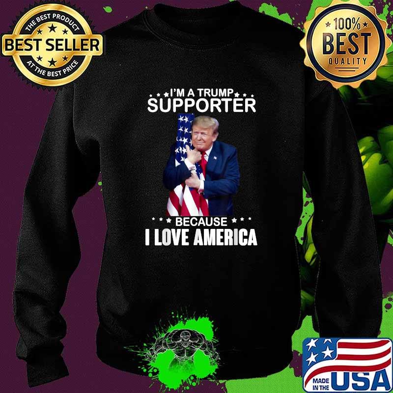 Donald Trump I’m A Trump Supporter Because I Love America Flag T-Shirt Sweater Donald Trump I’m A Trump Supporter Because I Love America Flag T-Shirt Sweater