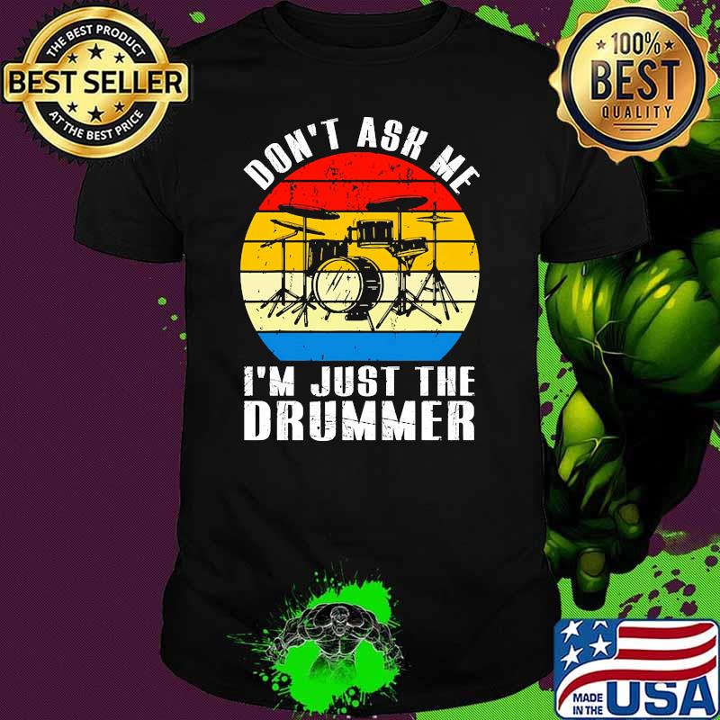 Dont ask me im just the drummer vintage shirt