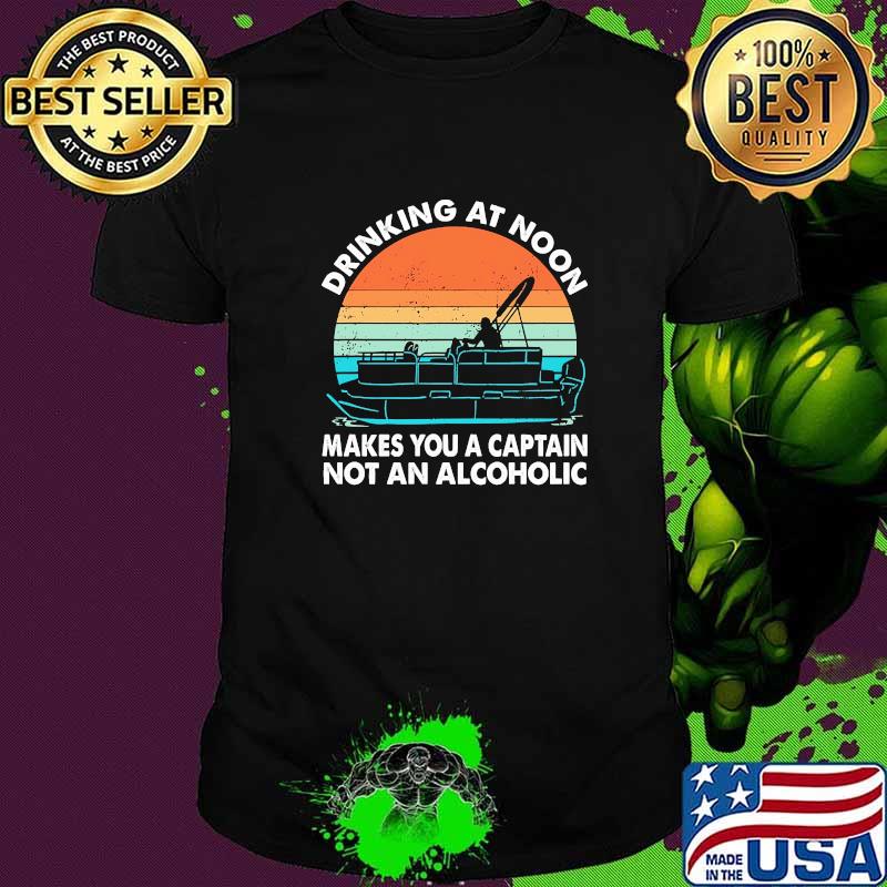 Drinking at noon makes you a captain not an alcoholic boating vintage shirt
