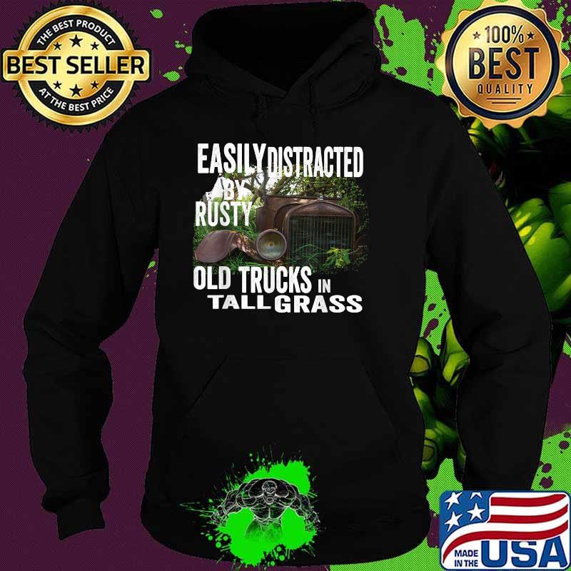 Easily Distracted by Old Rusty Trucks in Tall Grass T-Shirt Hoodie Easily Distracted by Old Rusty Trucks in Tall Grass T-Shirt Hoodie