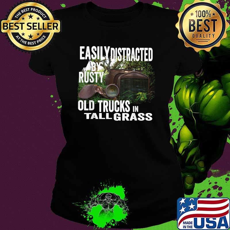 Easily Distracted by Old Rusty Trucks in Tall Grass T-Shirt Ladies tee Easily Distracted by Old Rusty Trucks in Tall Grass T-Shirt Ladies tee