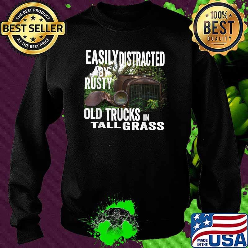 Easily Distracted by Old Rusty Trucks in Tall Grass T-Shirt Sweater Easily Distracted by Old Rusty Trucks in Tall Grass T-Shirt Sweater