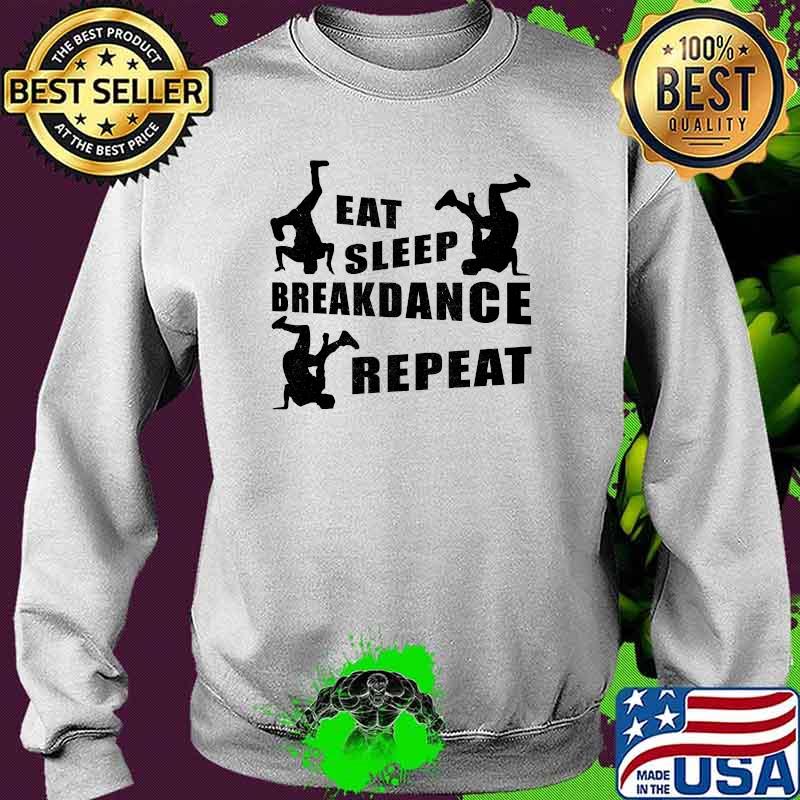 Eat Sleep Breakdance Repeat T-Shirt Sweater Eat Sleep Breakdance Repeat T-Shirt Sweater