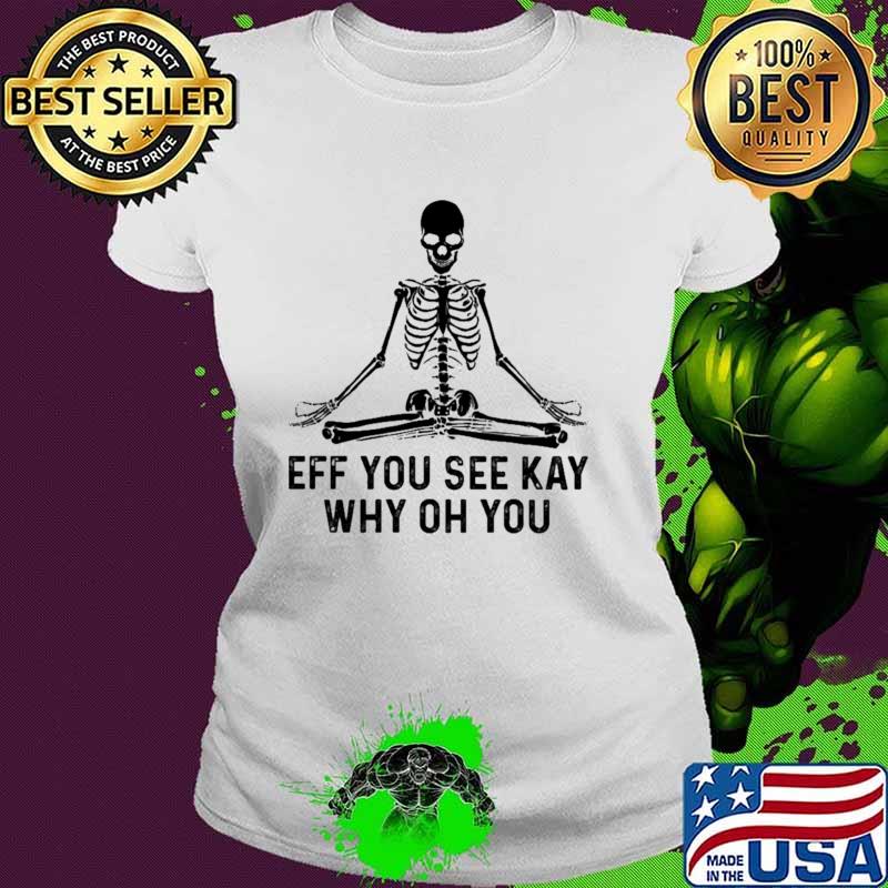 Eff You See Kay Why Oh You Skull Shirt Ladies tee Eff You See Kay Why Oh You Skull Shirt Ladies tee