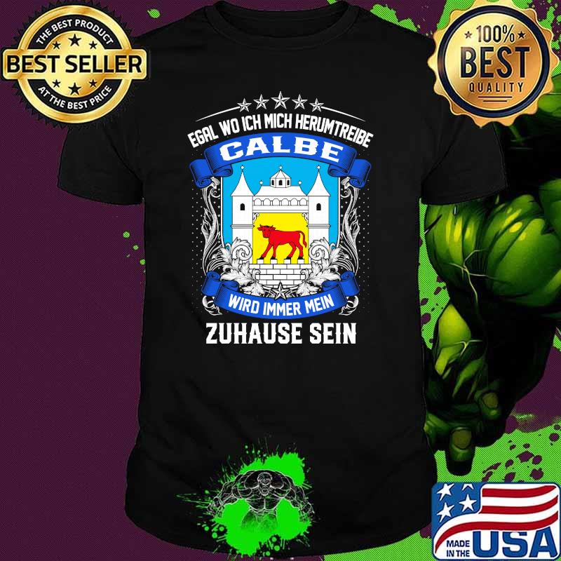 Egal wo ich mich herumtreibe calbe wird immer mein zuhause sein logo shirt