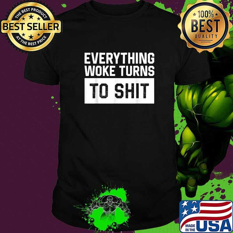 Everything Woke Turns To Shit T-Shirt