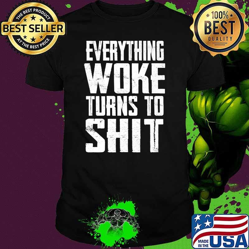 Everything Woke Turns To Shit T-Shirt