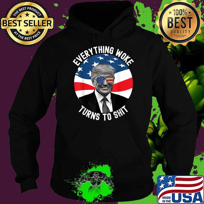 Everything Woke Turns To Shit Trump T-Shirt Hoodie Everything Woke Turns To Shit Trump T-Shirt Hoodie