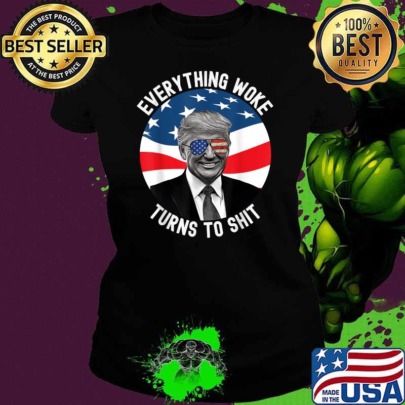 Everything Woke Turns To Shit Trump T-Shirt Ladies tee Everything Woke Turns To Shit Trump T-Shirt Ladies tee