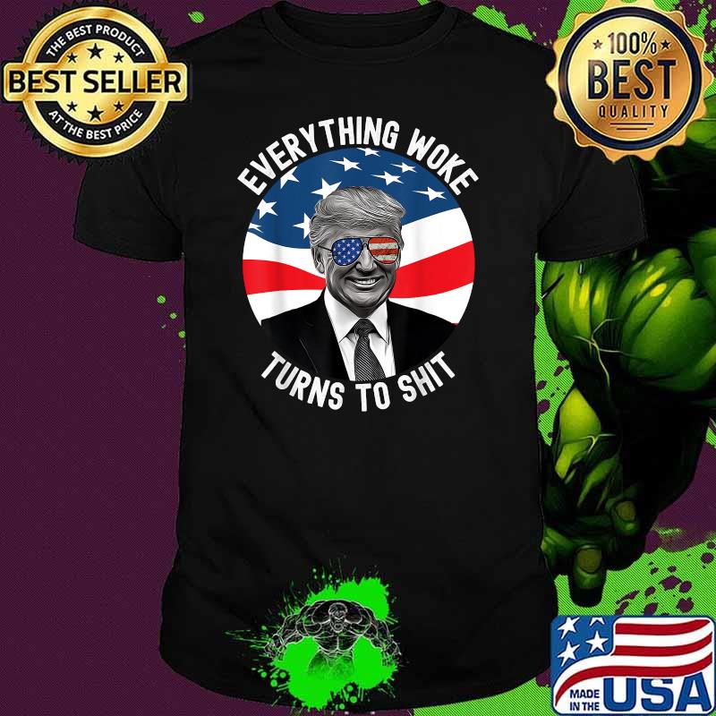 Everything Woke Turns To Shit Trump T-Shirt Everything Woke Turns To Shit Trump T-Shirt
