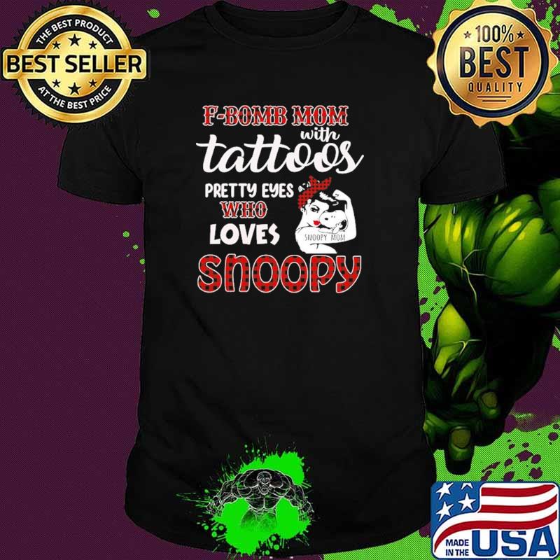 F Bomb Mom With Tattoos Pretty Eyes Who Loves Snoopy Shirt