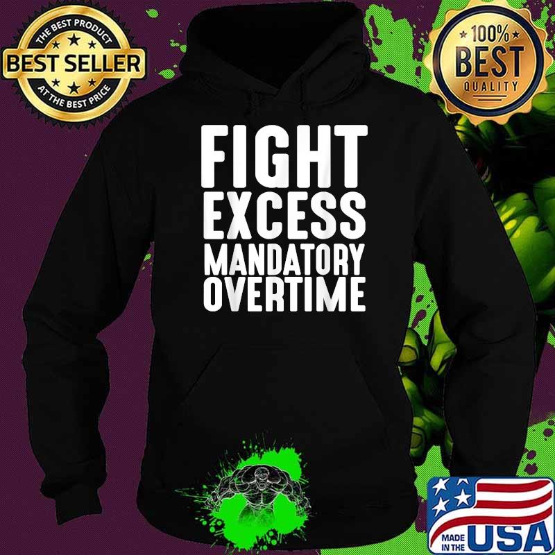 Fight Excess Mandatory Overtime Labor Union Strike Walkout T-Shirt Hoodie Fight Excess Mandatory Overtime Labor Union Strike Walkout T-Shirt Hoodie