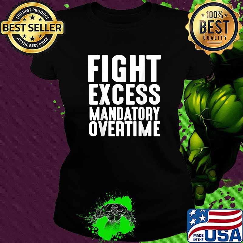 Fight Excess Mandatory Overtime Labor Union Strike Walkout T-Shirt Ladies tee Fight Excess Mandatory Overtime Labor Union Strike Walkout T-Shirt Ladies tee