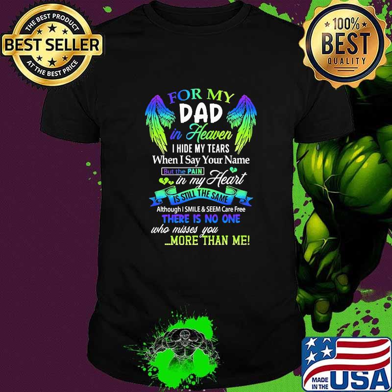 For My Dad In Heaven I Hide My Tear There IS No One More Than Me Shirt