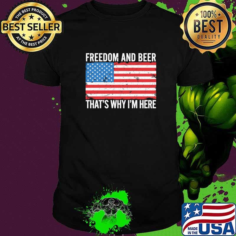 Freedom And Beer That's Why I'm Here American Flag Shirt