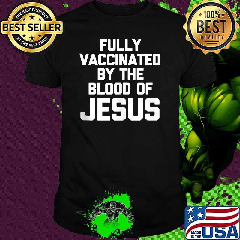 Fully Vaccinated By The Blood Of Jesus - Funny Vaccinated T-Shirt