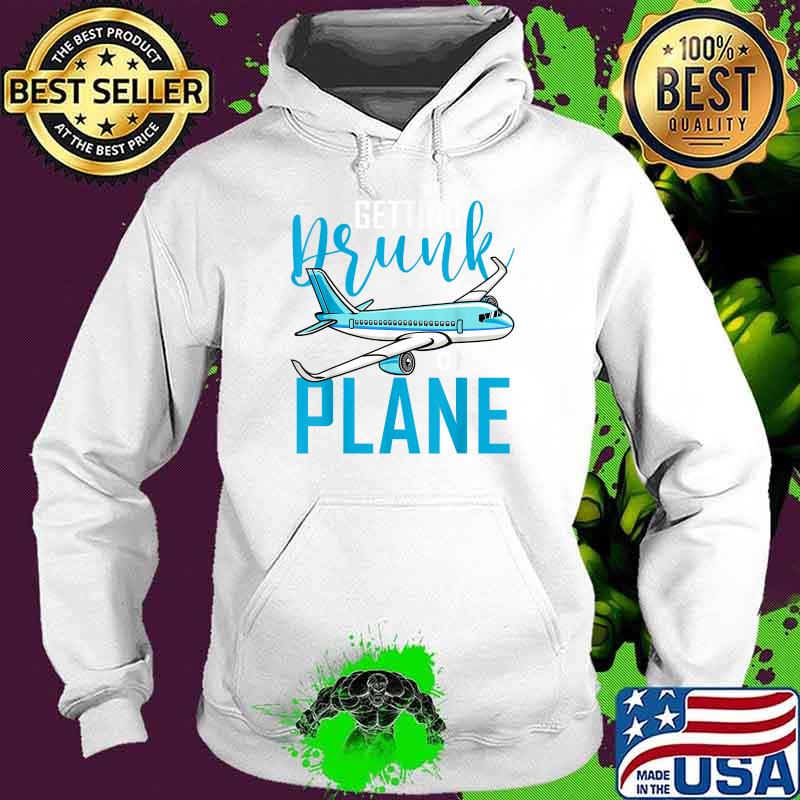 Getting Drunk On a Plane T-Shirt Hoodie Getting Drunk On a Plane T-Shirt Hoodie