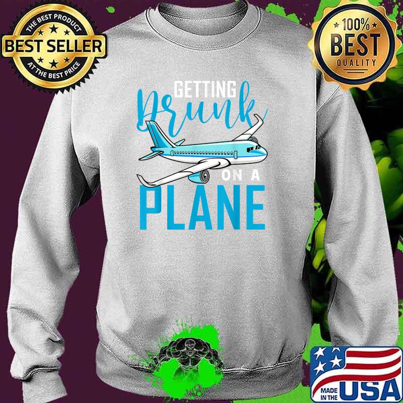 Getting Drunk On a Plane T-Shirt Sweater Getting Drunk On a Plane T-Shirt Sweater