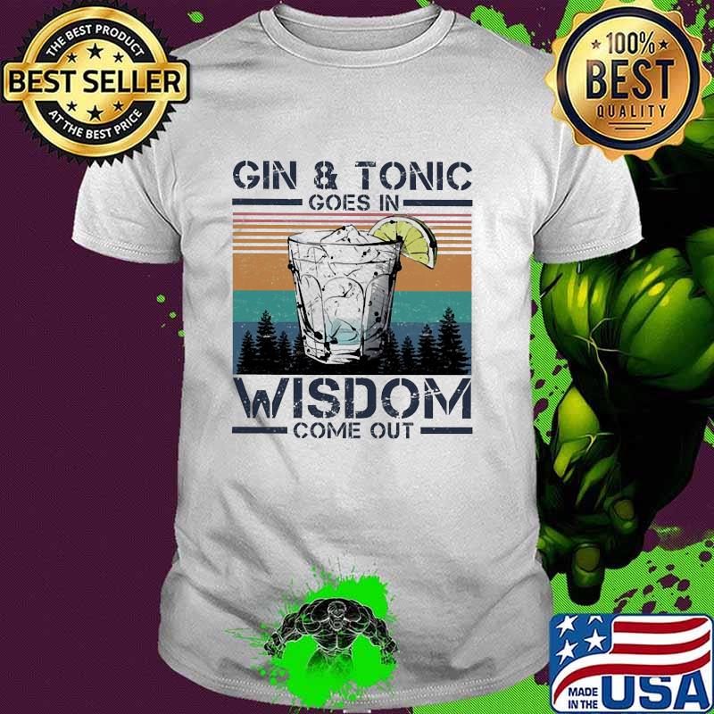 Gin And Tonic Goes In Wisdom Come Out Vintage Shirt