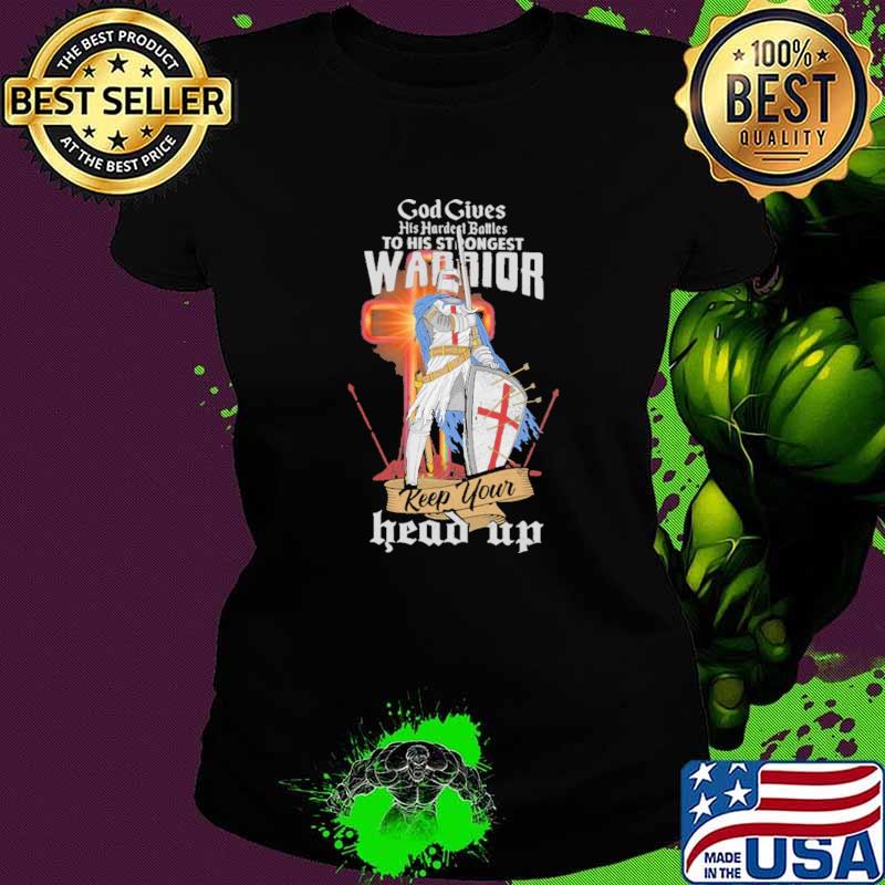 God gives his hardest battles to his strongest warriors Keep Your Head Up Shirt Ladies tee God gives his hardest battles to his strongest warriors Keep Your Head Up Shirt Ladies tee