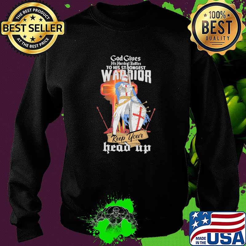 God gives his hardest battles to his strongest warriors Keep Your Head Up Shirt Sweater God gives his hardest battles to his strongest warriors Keep Your Head Up Shirt Sweater