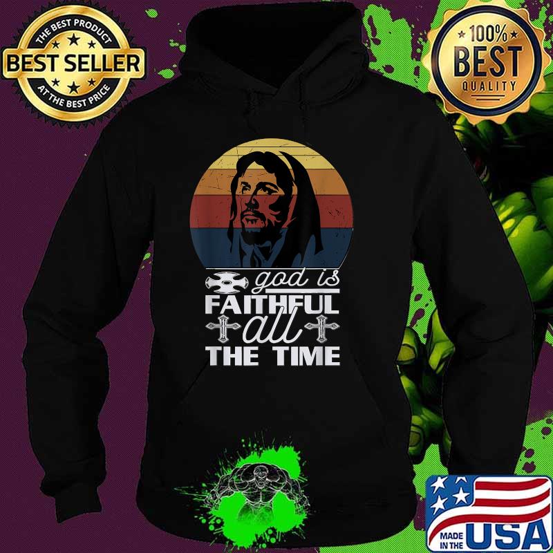 GOd Is Faithful All the time Jesus Christ Vintage T-Shirt Hoodie GOd Is Faithful All the time Jesus Christ Vintage T-Shirt Hoodie