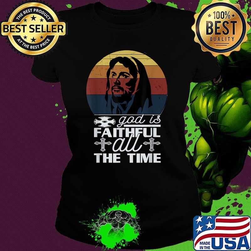 GOd Is Faithful All the time Jesus Christ Vintage T-Shirt Ladies tee GOd Is Faithful All the time Jesus Christ Vintage T-Shirt Ladies tee