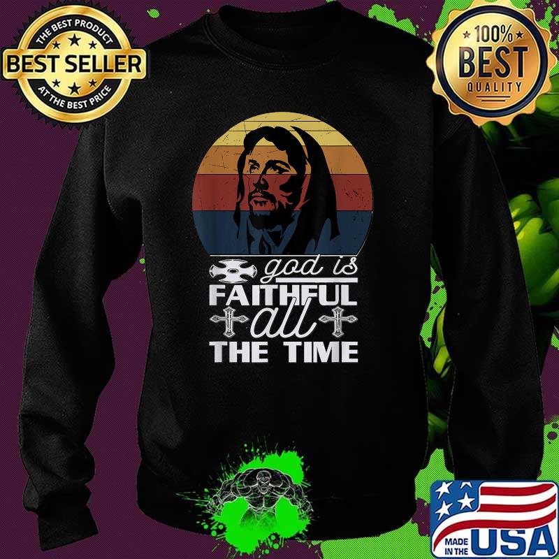 GOd Is Faithful All the time Jesus Christ Vintage T-Shirt Sweater GOd Is Faithful All the time Jesus Christ Vintage T-Shirt Sweater