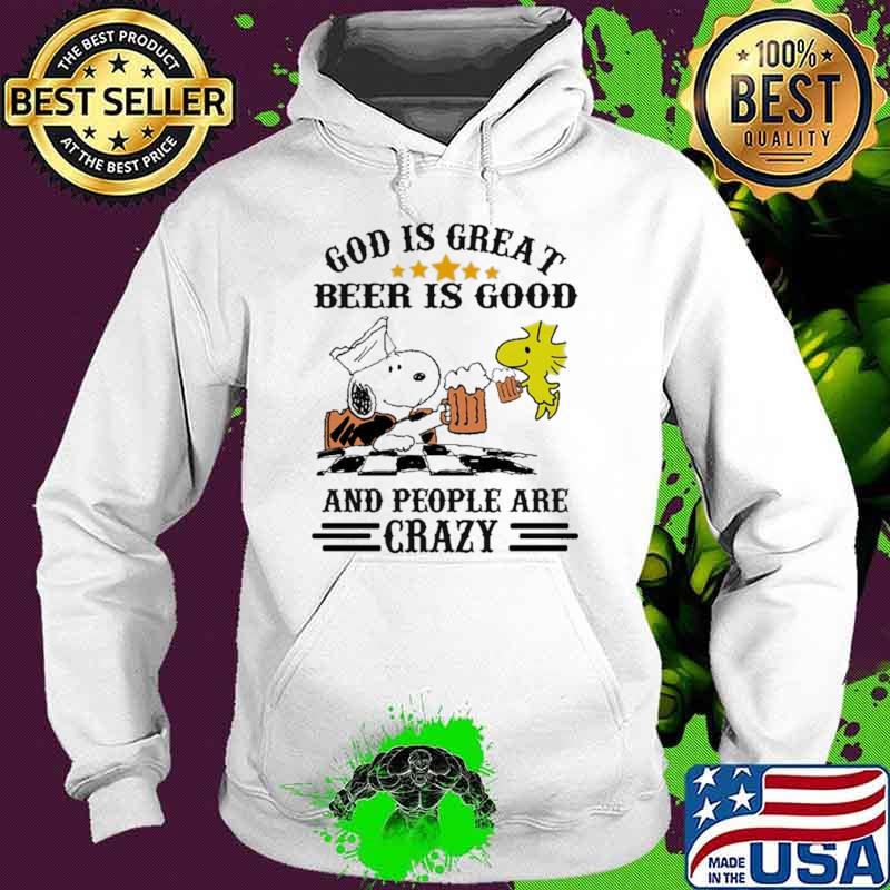 God Is Great Beer Is Good And People Are Crazy Snoopy Shirt Hoodie God Is Great Beer Is Good And People Are Crazy Snoopy Shirt Hoodie