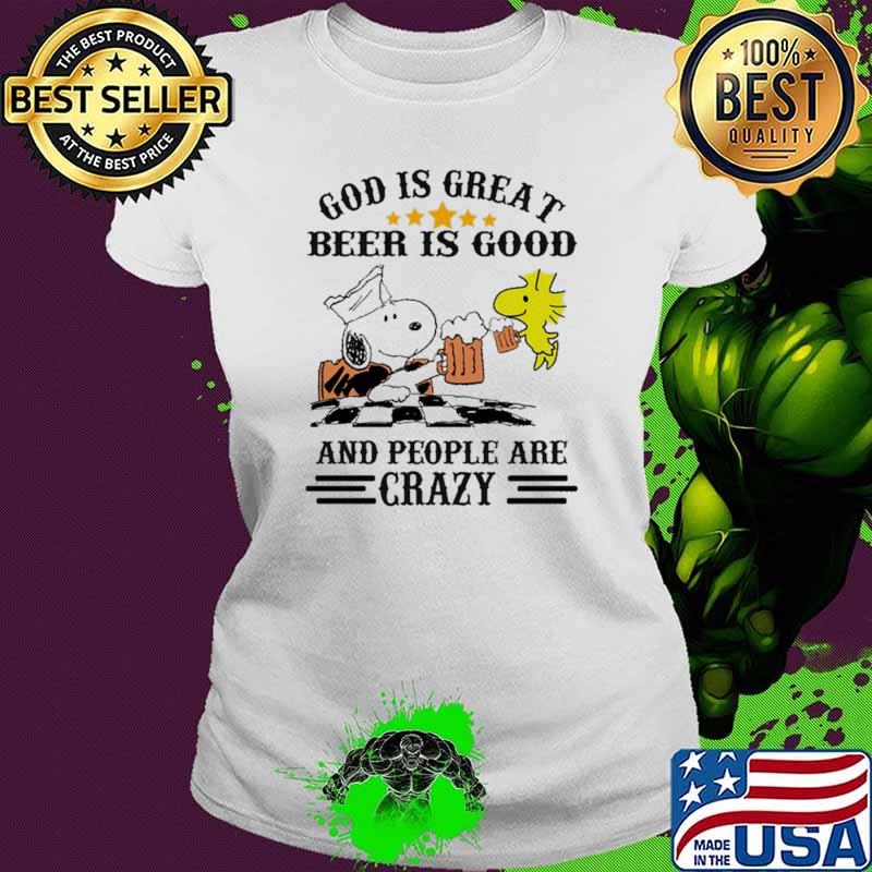 God Is Great Beer Is Good And People Are Crazy Snoopy Shirt Ladies tee God Is Great Beer Is Good And People Are Crazy Snoopy Shirt Ladies tee