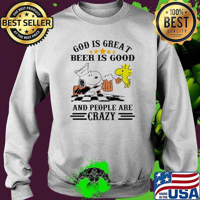 God Is Great Beer Is Good And People Are Crazy Snoopy Shirt Sweater God Is Great Beer Is Good And People Are Crazy Snoopy Shirt Sweater