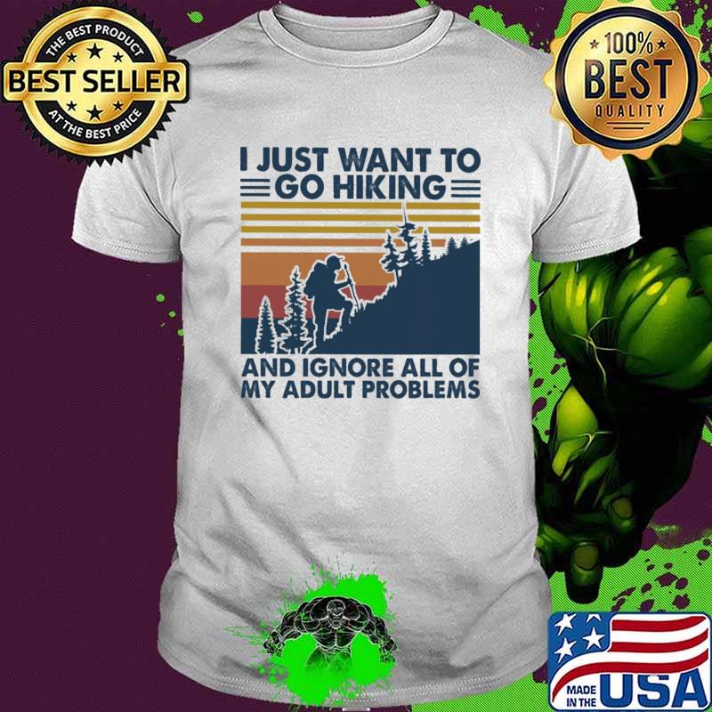 Hiker I Just Want To Go Hiking And Ignore All Of My Aldult Problems Vintage Shirt