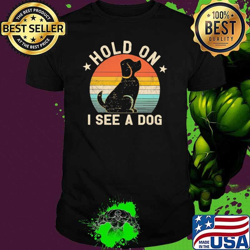 Hold On I See A Dog Vintage Shirt