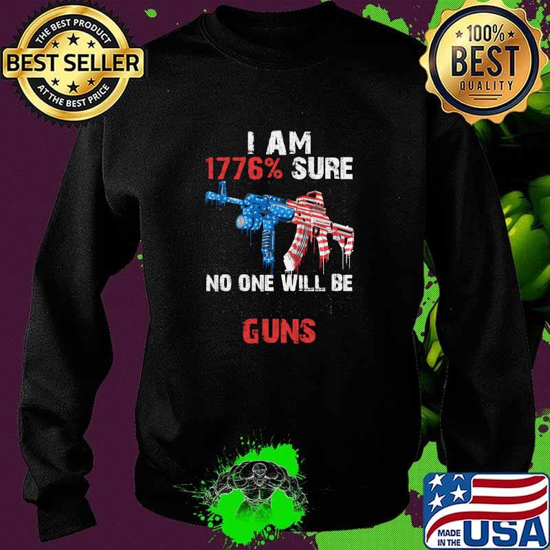I am 1776 percent sure no one will be taking my guns american flag Sweater I am 1776 percent sure no one will be taking my guns american flag Sweater