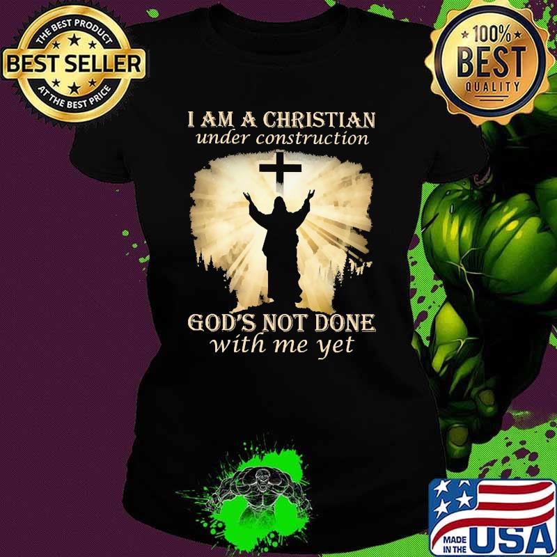 I am a christian under construction gods not done with me yet Ladies tee I am a christian under construction gods not done with me yet Ladies tee
