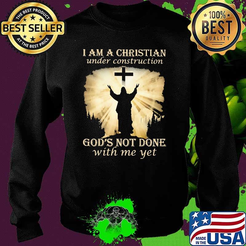 I am a christian under construction gods not done with me yet Sweater I am a christian under construction gods not done with me yet Sweater