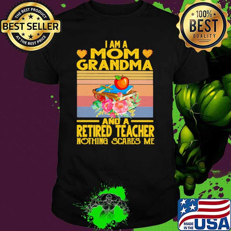 I Am A Mom Grandma And a Retired Teacher Nothing Scares Me Vintage Shirt