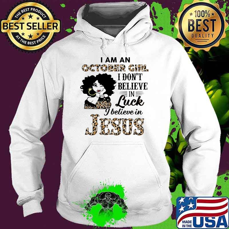 I am a October girl i dont believe in luck i believe in jesus leopard s Hoodie I am a October girl i dont believe in luck i believe in jesus leopard s Hoodie