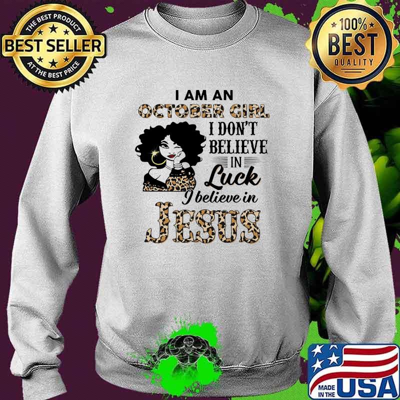 I am a October girl i dont believe in luck i believe in jesus leopard s Sweater I am a October girl i dont believe in luck i believe in jesus leopard s Sweater