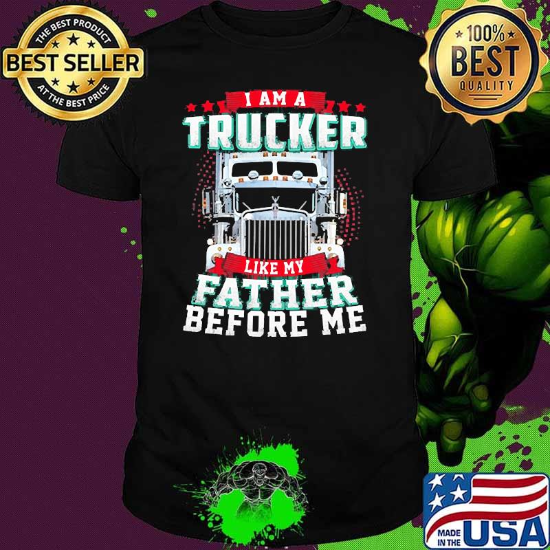 I am a trucker like my father before me shirt