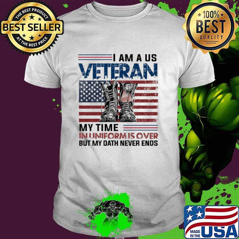 I Am A Us Veteran My Time In Uniform Is Over But My Dath Never Ends American Flag Shirt