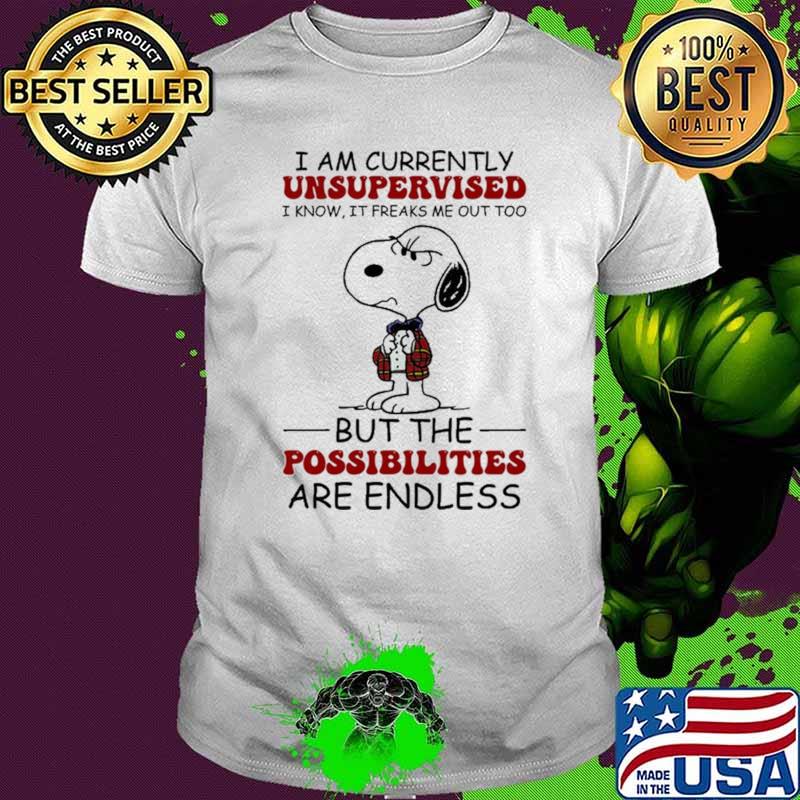 I Am Currently Unsupervised I Know It Freaks Me Out Too But The Possibilities Are Endless Snoopy Shirt