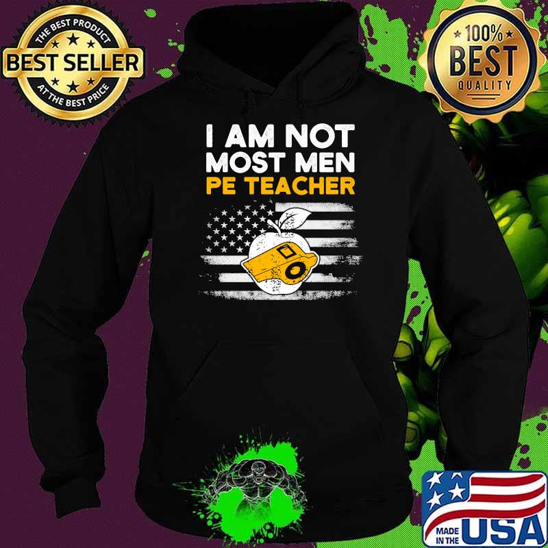I Am Not Most Men PE Teacher Physical Education American Flag T-Shirt Hoodie I Am Not Most Men PE Teacher Physical Education American Flag T-Shirt Hoodie