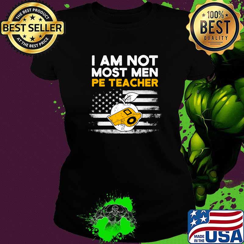 I Am Not Most Men PE Teacher Physical Education American Flag T-Shirt Ladies tee I Am Not Most Men PE Teacher Physical Education American Flag T-Shirt Ladies tee