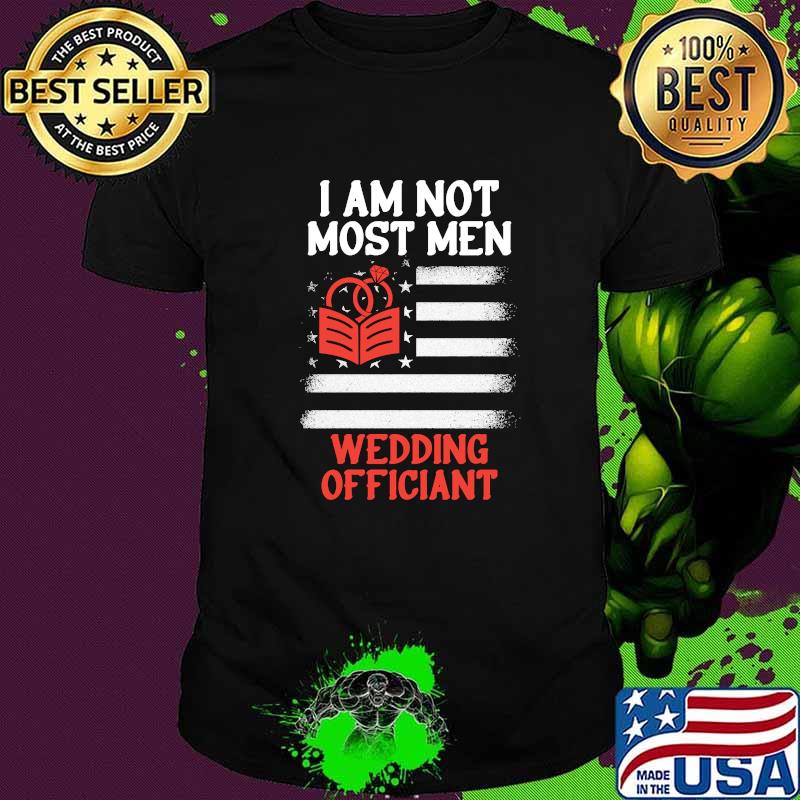 I Am Not Most Men Wedding Officiant American Flag T-Shirt